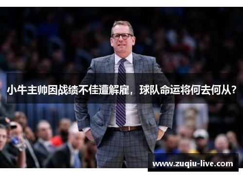 小牛主帅因战绩不佳遭解雇，球队命运将何去何从？